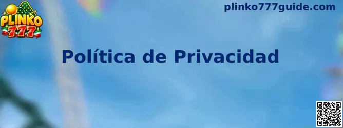Información sobre privacidad y protección de datos de Plinko 777
